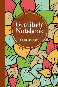 portada Gratitude Notebook for Moms: A Thoughtful Gratitude Notebook for Moms to Reflect, Appreciate, and Celebrate Life's Blessings