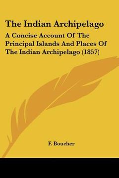 portada the indian archipelago: a concise account of the principal islands and places of the indian archipelago (1857) (en Inglés)