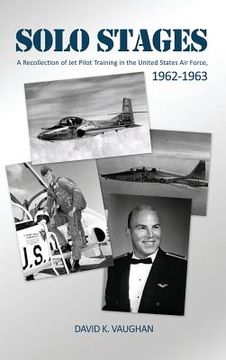 portada Solo Stages: A Recollection of Jet Pilot Training in the United States Air Force, 1962-1963 (en Inglés)