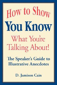 portada how to show you know what you're talking about! the speaker's guide to illustrative anecdotes (en Inglés)