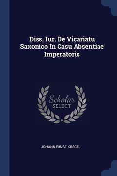portada Diss. Iur. De Vicariatu Saxonico In Casu Absentiae Imperatoris (en Inglés)