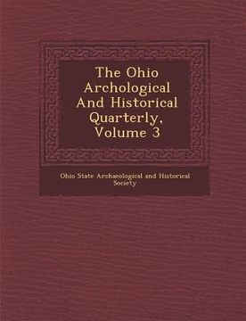 portada The Ohio Arch Ological and Historical Quarterly, Volume 3 (en Inglés)