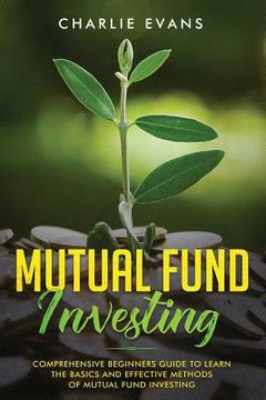 portada Mutual Fund Investing: Comprehensive Beginner's Guide to Learn the Basics and Effective Methods of Mutual Fund Investing (en Inglés)