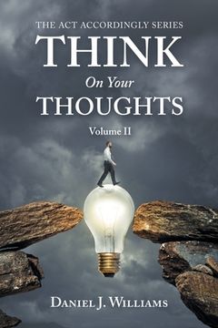 portada Think on Your Thoughts Volume Ii: The Act Accordingly Series (en Inglés)