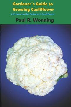 portada Gardener's Guide to Growing Cauliflower: A Primer on the Culture of Cauliflower (in English)