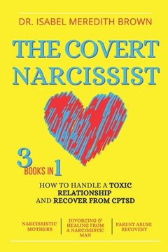 portada The Covert Narcissist: 3 Books in 1 - How to Handle a Toxic Relationship and Recover from CPTSD - Narcissistic Mothers, Divorcing & Healing f (en Inglés)