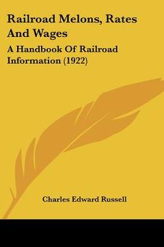 portada railroad melons, rates and wages: a handbook of railroad information (1922) (in English)