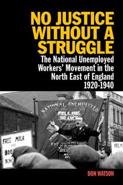 portada No Justice Without a Struggle: The National Unemployed Workers' Movement in the North East of England 1920–1940