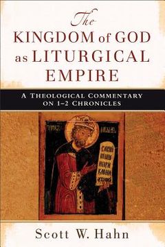portada The Kingdom of god as Liturgical Empire: A Theological Commentary on 1-2 Chronicles (in English)