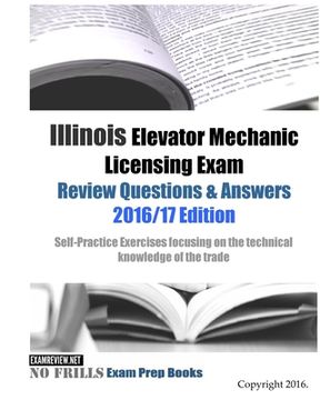 portada Illinois Elevator Mechanic Licensing Exam Review Questions & Answers 2016/17 Edition: Self-Practice Exercises focusing on the technical knowledge of t (en Inglés)