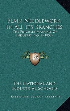 portada plain needlework, in all its branches: the finchley manuals of industry, no. 4 (1852) (en Inglés)