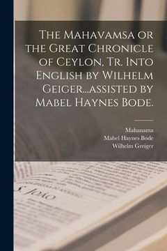 portada The Mahavamsa or the Great Chronicle of Ceylon, Tr. Into English by Wilhelm Geiger...assisted by Mabel Haynes Bode. (en Inglés)