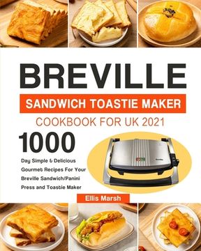 portada Breville Sandwich Toastie Maker Cookbook for UK 2021: 1000-Day Simple & Delicious Gourmet Recipes For Your Breville Sandwich/Panini Press and Toastie (en Inglés)