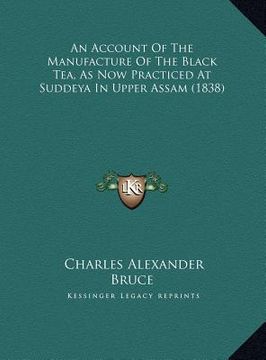portada an account of the manufacture of the black tea, as now practiced at suddeya in upper assam (1838)