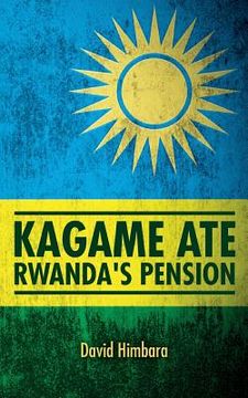 portada Kagame Ate Rwanda's Pension (en Inglés)