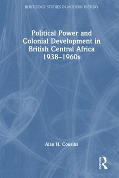 portada Political Power and Colonial Development in British Central Africa 1938-1960S (Routledge Studies in Modern History)