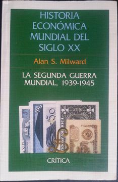 Libro Historia Económica Mundial Del Siglo Xx. La Segunda Guerra Mundial,  1939 - 1945, Alan S. Milward, ISBN 44803651. Comprar en Buscalibre