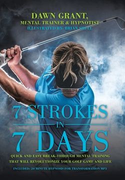 portada 7 Strokes in 7 Days: Quick and Easy Break-Through Mental Training That Will Revolutionize Your Golf Game and Life (in English)