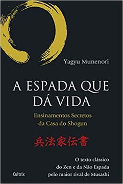portada A Espada que da Vida: Ensinamentos Secretos da Casa de Shogun - o Texto Cl�Ssico do zen e da n�o Espada Pelo Maior Rival de Musashi
