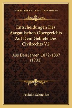 portada Entscheidungen Des Aargauischen Obergerichts Auf Dem Gebiete Des Civilrechts V2: Aus Den Jahren 1872-1897 (1901) (en Alemán)
