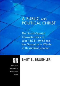 portada a public and political christ: the social-spatial characteristics of luke 18:35 - 19:48 and the gospel as a whole in its ancient context (in English)