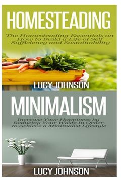 portada Homesteading: Minimalism: Sustainable Living - Learn How to Build a Life of Self Sufficiency; Minimalist Living - Learn How to Simpl (en Inglés)