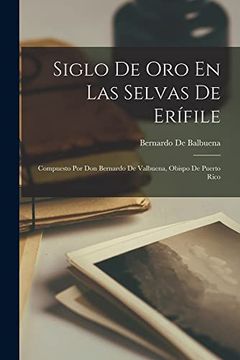 portada Siglo de oro en las Selvas de Erífile: Compuesto por don Bernardo de Valbuena, Obispo de Puerto Rico (in Spanish)