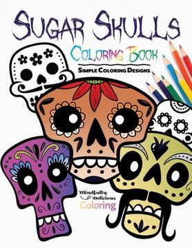 portada Sugar Skulls Coloring Book: Simple Coloring Designs for Kids, Adults, and Seniors Who Want Easy and Basic Pictures to Color 