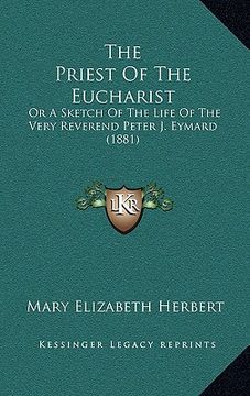 portada the priest of the eucharist: or a sketch of the life of the very reverend peter j. eymard (1881) (en Inglés)
