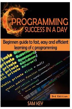 portada C Programming Success in a Day: Beginners' Guide to Fast, Easy and Efficient Learning of C Programming (en Inglés)