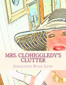 portada Mrs. Clohiggledy's Clutter: The Story Of A Hoarder (en Inglés)