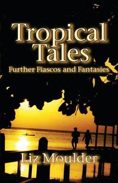 portada Tropical Tales: Further Fiascos and Fantasies (en Inglés)