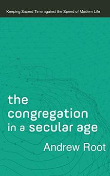portada The Congregation in a Secular Age: Keeping Sacred Time Against the Speed of Modern Life (Ministry in Secular Age, 3) (en Inglés)