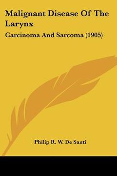 portada malignant disease of the larynx: carcinoma and sarcoma (1905) (in English)