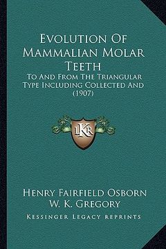 portada evolution of mammalian molar teeth: to and from the triangular type including collected and (1907) (en Inglés)