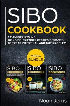 portada Sibo Cookbook: Mega Bundle - 3 Manuscripts in 1 - 180+ Sibo-Friendly Recipes Designed to Treat Intestinal and Gut Problems (en Inglés)