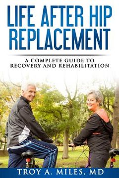 portada Life After Hip Replacement: A Complete Guide to Recovery & Rehabilitation (en Inglés)