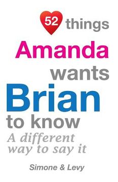 portada 52 Things Amanda Wants Brian To Know: A Different Way To Say It