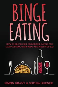 portada Binge Eating: How to Break Free from Binge Eating and Gain Control Over What and When You Eat (in English)
