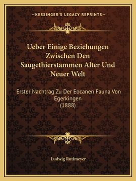 portada Ueber Einige Beziehungen Zwischen Den Saugethierstammen Alter Und Neuer Welt: Erster Nachtrag Zu Der Eocanen Fauna Von Egerkingen (1888) (en Alemán)