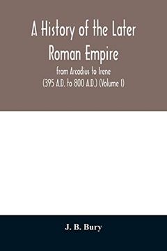 portada A History of the Later Roman Empire: From Arcadius to Irene (395 A. D. To 800 A. D. ) (Volume i) (in English)