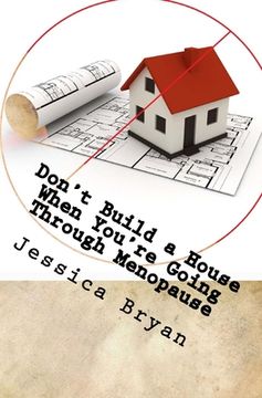 portada Don't Build a House When You're Going Through Menopause: sane advice for a crazy world (en Inglés)