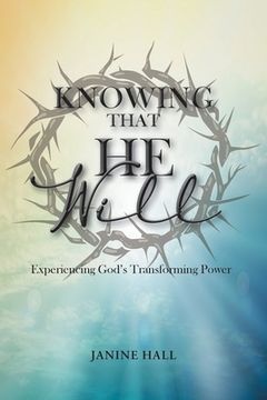 portada Knowing That He Will: Experiencing God's Transforming Power (en Inglés)