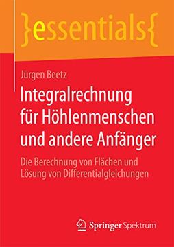 portada Integralrechnung für Höhlenmenschen und Andere Anfänger: Die Berechnung von Flächen und Lösung von Differentialgleichungen (en Alemán)