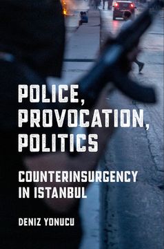 portada Police, Provocation, Politics: Counterinsurgency in Istanbul (en Inglés)