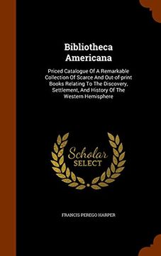 portada Bibliotheca Americana: Priced Catalogue Of A Remarkable Collection Of Scarce And Out-of-print Books Relating To The Discovery, Settlement, And History Of The Western Hemisphere
