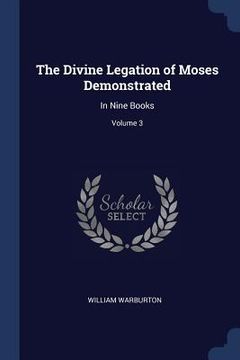 portada The Divine Legation of Moses Demonstrated: In Nine Books; Volume 3 (en Inglés)