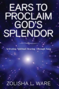 portada Ears to Proclaim God's Splendor: Activating Spiritual Hearing Through Song (en Inglés)