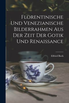 portada Florentinische und Venezianische Bilderrahmen aus der Zeit der Gotik und Renaissance (en Inglés)