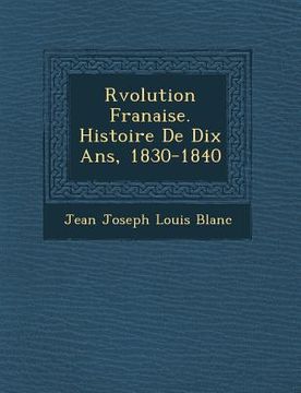 portada R Volution Fran Aise. Histoire de Dix ANS, 1830-1840 (en Francés)